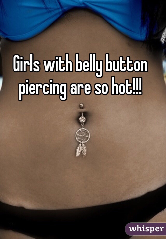 Girls with belly button piercing are so hot!!! 