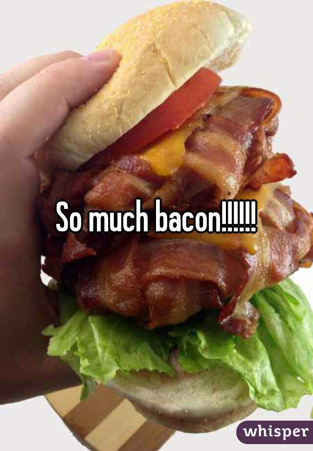 So much bacon!!!!!!