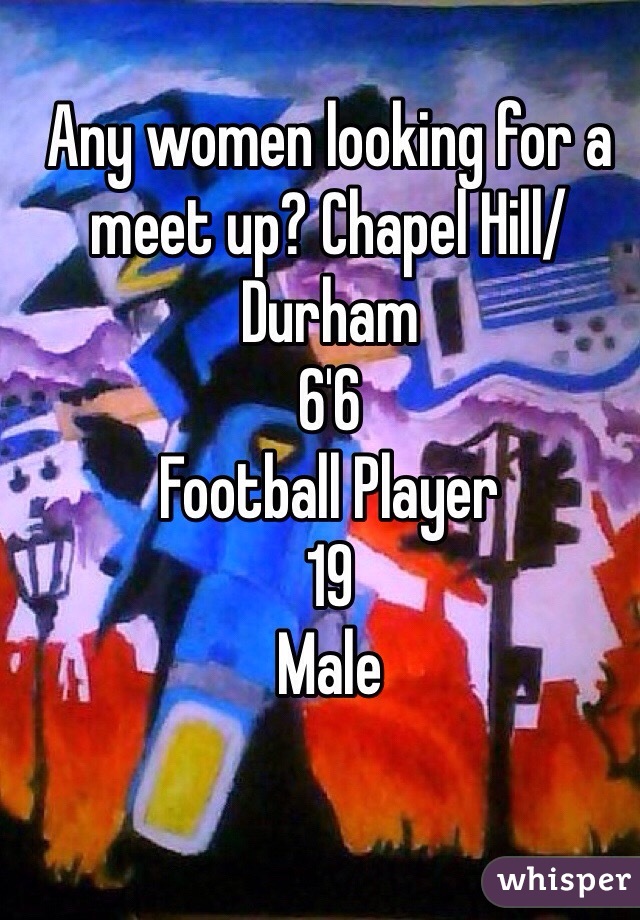 Any women looking for a meet up? Chapel Hill/Durham 
6'6
Football Player
19 
Male
