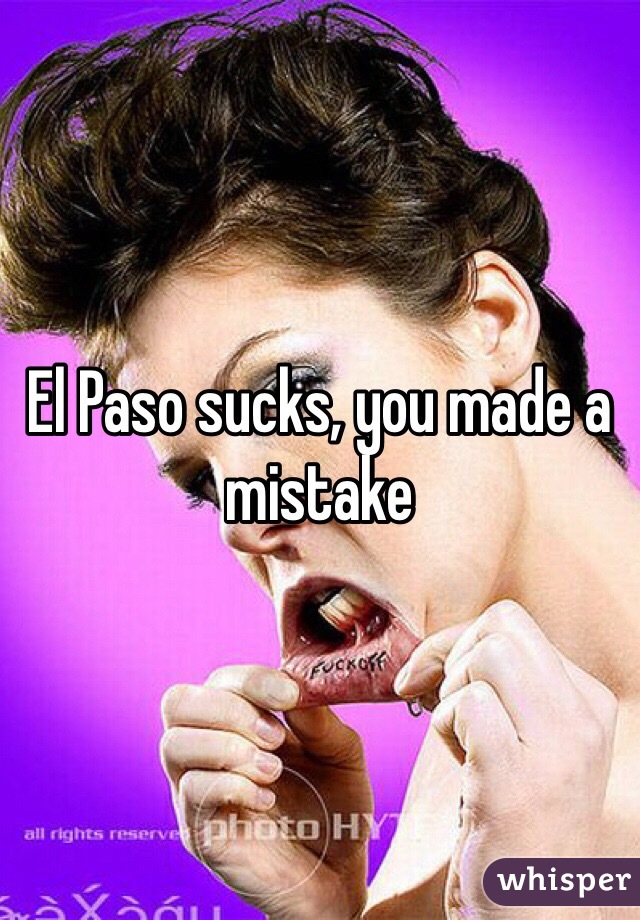 El Paso sucks, you made a mistake