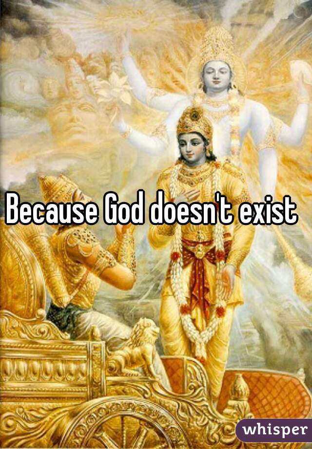 Because God doesn't exist 