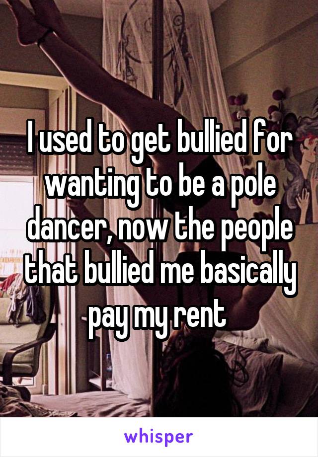 I used to get bullied for wanting to be a pole dancer, now the people that bullied me basically pay my rent 