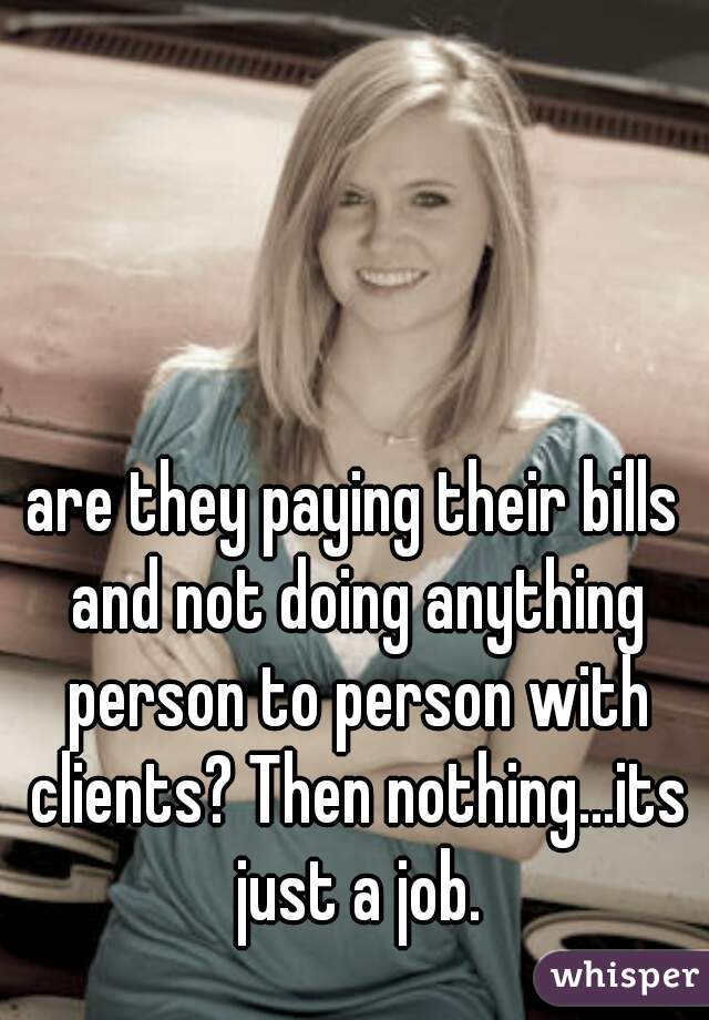 are they paying their bills and not doing anything person to person with clients? Then nothing...its just a job.