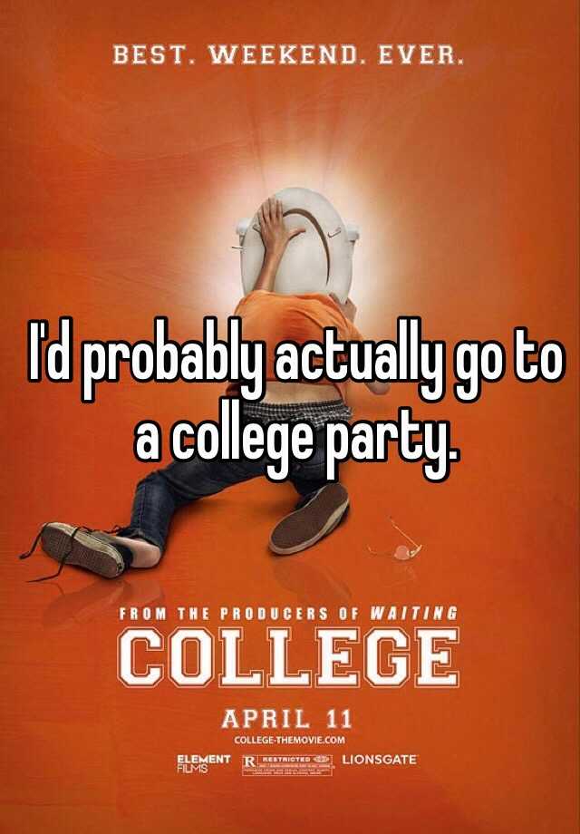 i-d-probably-actually-go-to-a-college-party