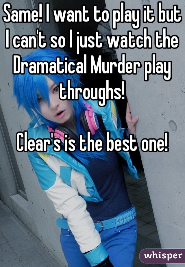 Same! I want to play it but I can't so I just watch the Dramatical Murder play throughs! 

Clear's is the best one!