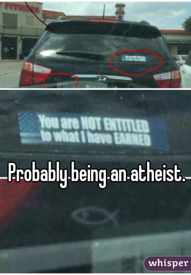 Probably being an atheist.