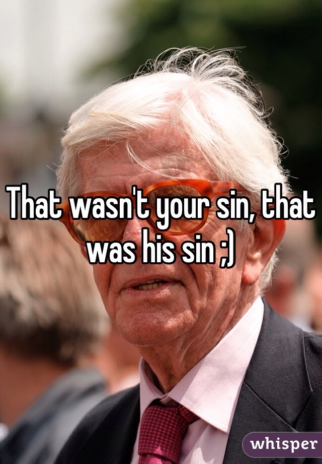 That wasn't your sin, that was his sin ;)