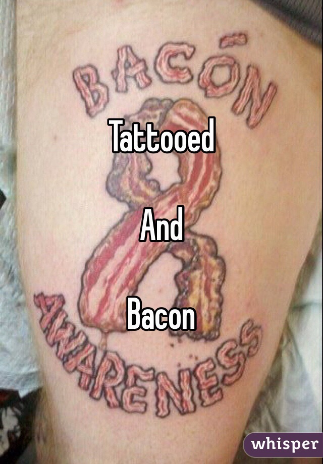 Tattooed 

And 

Bacon 