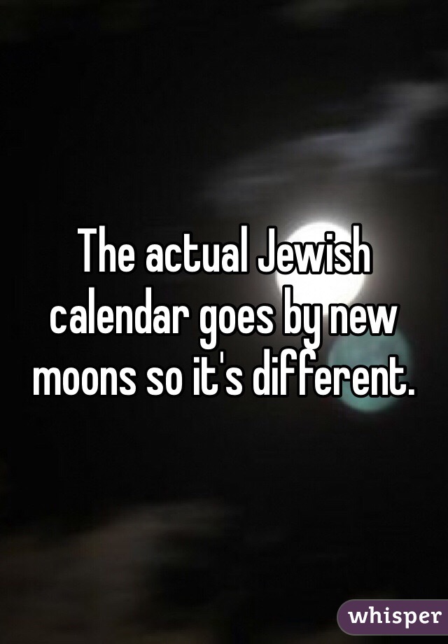 The actual Jewish calendar goes by new moons so it's different.