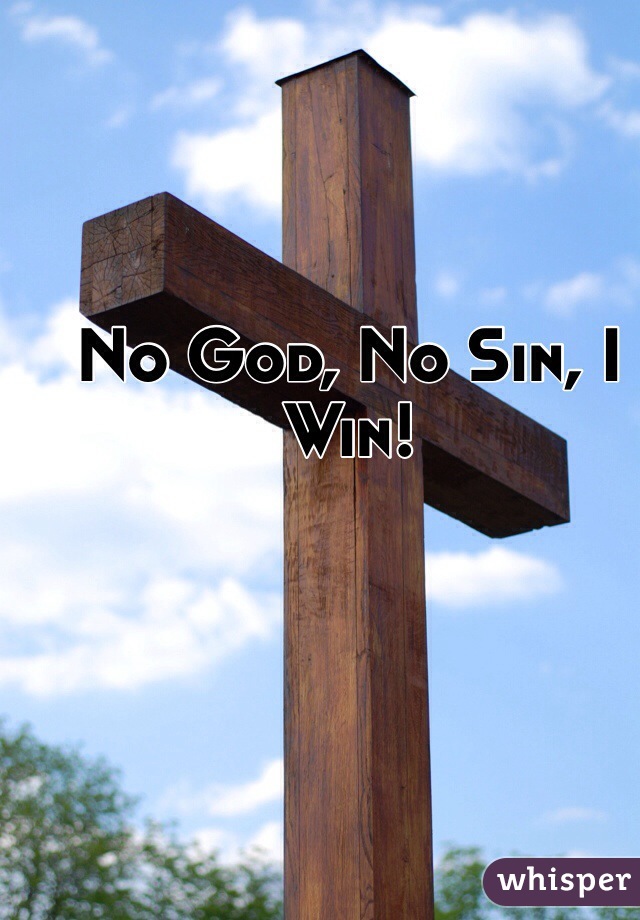 No God, No Sin, I Win!