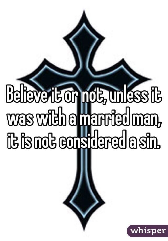 Believe it or not, unless it was with a married man, it is not considered a sin. 