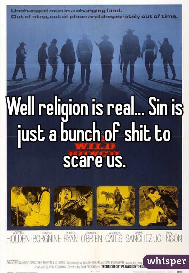 Well religion is real... Sin is just a bunch of shit to scare us.