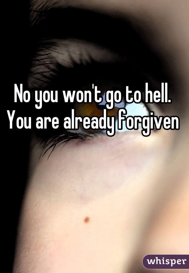 No you won't go to hell. You are already forgiven