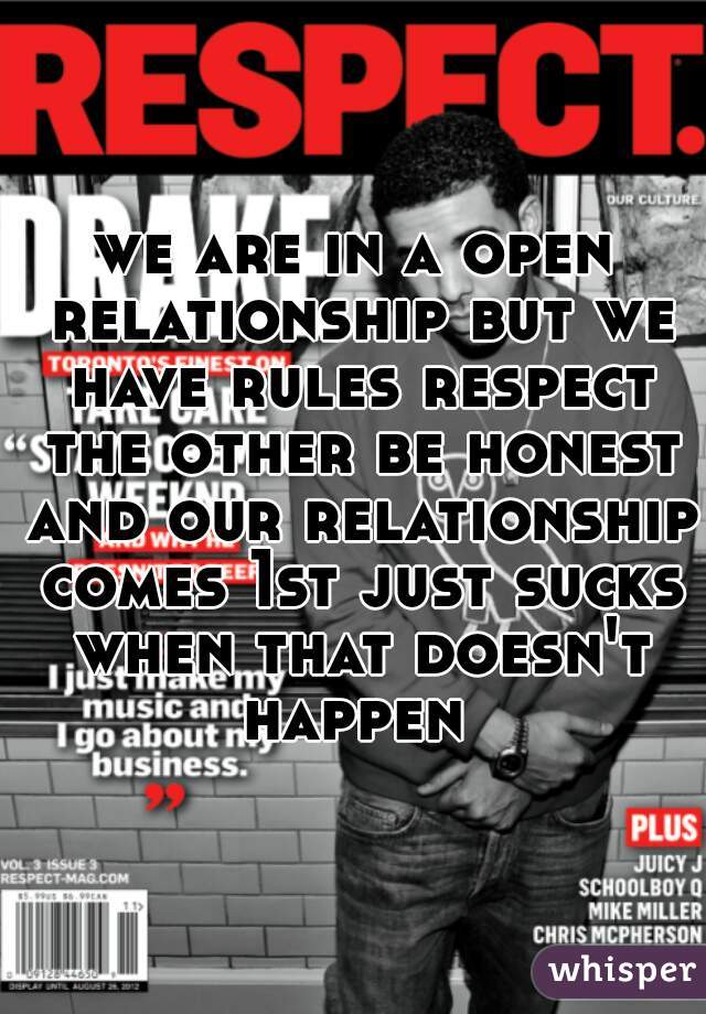 we are in a open relationship but we have rules respect the other be honest and our relationship comes 1st just sucks when that doesn't happen 