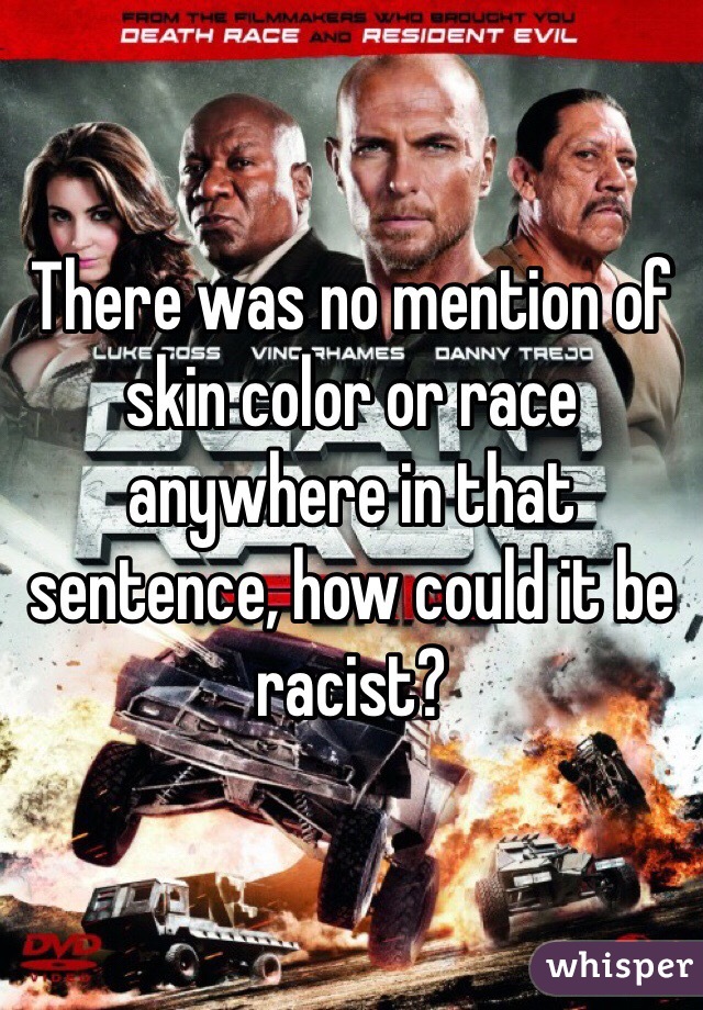 There was no mention of skin color or race anywhere in that sentence, how could it be racist?