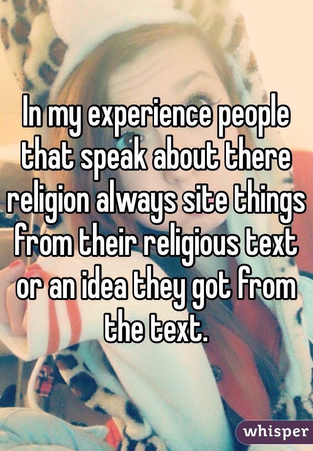 In my experience people that speak about there religion always site things from their religious text or an idea they got from the text. 