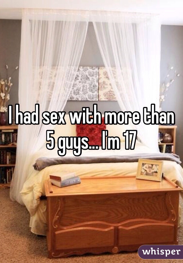 I had sex with more than 5 guys... I'm 17