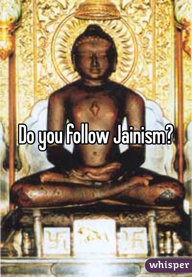 Do you follow Jainism?