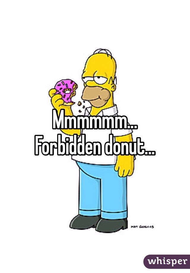 Mmmmmm...
Forbidden donut...