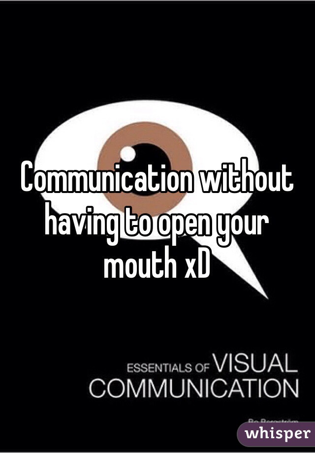 Communication without having to open your mouth xD