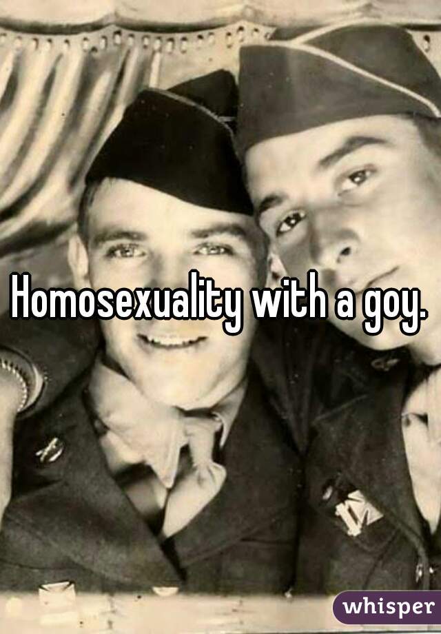 Homosexuality with a goy.