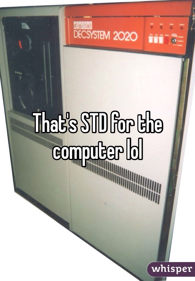 That's STD for the computer lol 