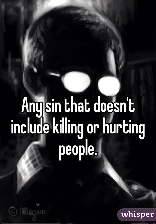 Any sin that doesn't include killing or hurting people.