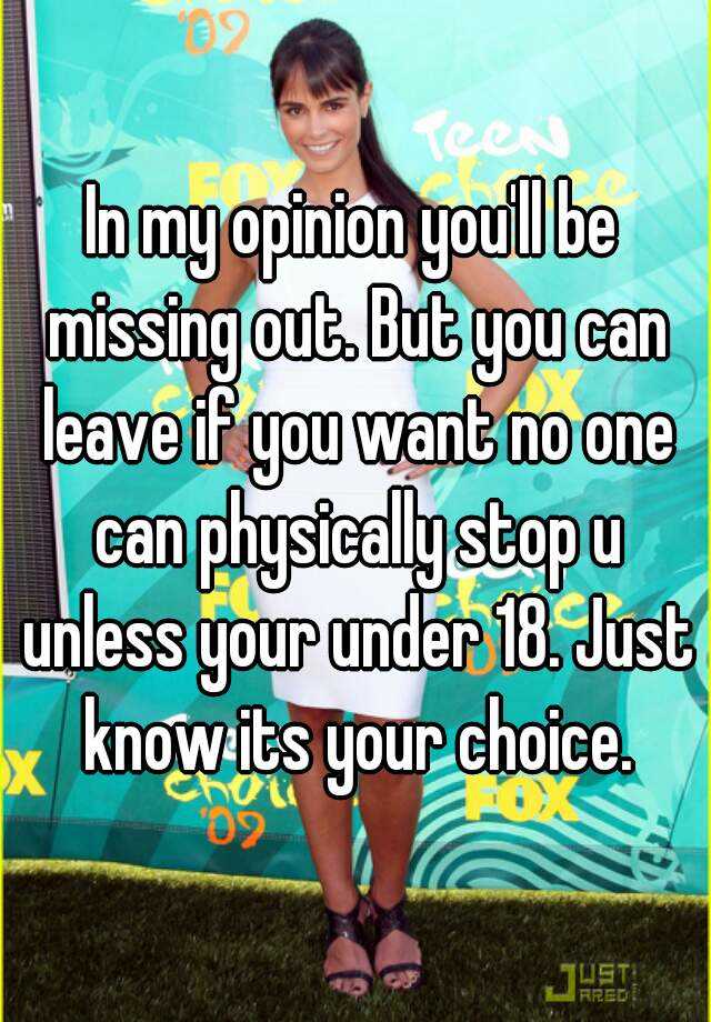 In My Opinion Youll Be Missing Out But You Can Leave If You Want No One Can Physically Stop U 9872