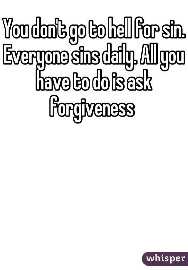 You don't go to hell for sin. Everyone sins daily. All you have to do is ask forgiveness 