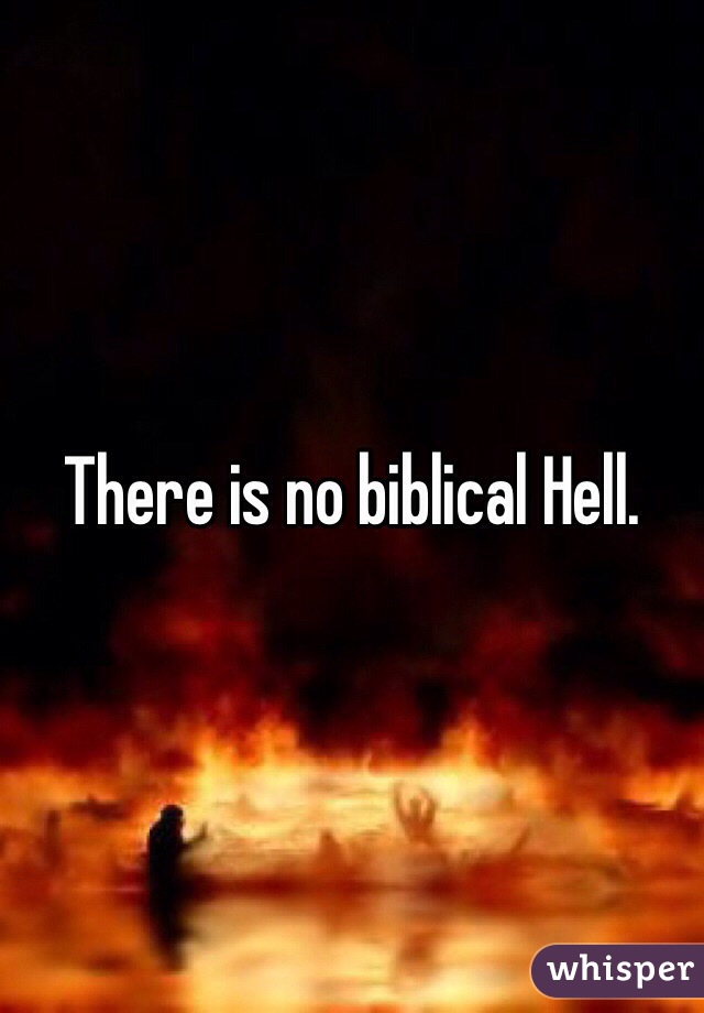 There is no biblical Hell.