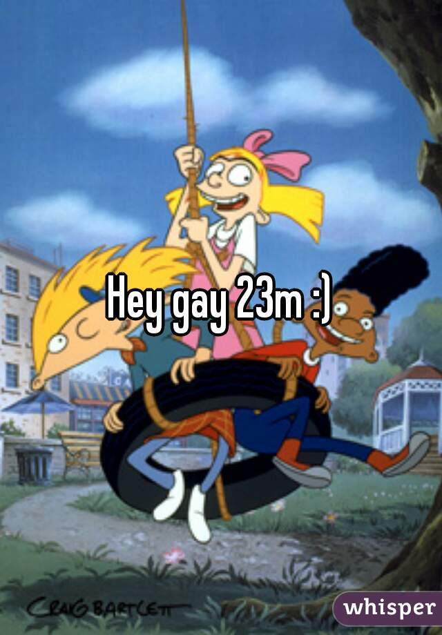 Hey gay 23m :)