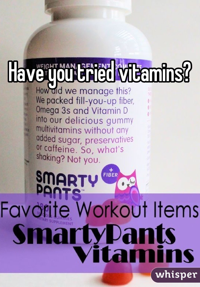 Have you tried vitamins?