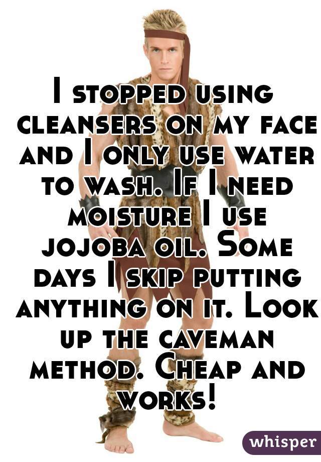 I stopped using cleansers on my face and I only use water to wash. If I need moisture I use jojoba oil. Some days I skip putting anything on it. Look up the caveman method. Cheap and works!