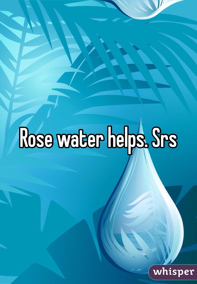 Rose water helps. Srs