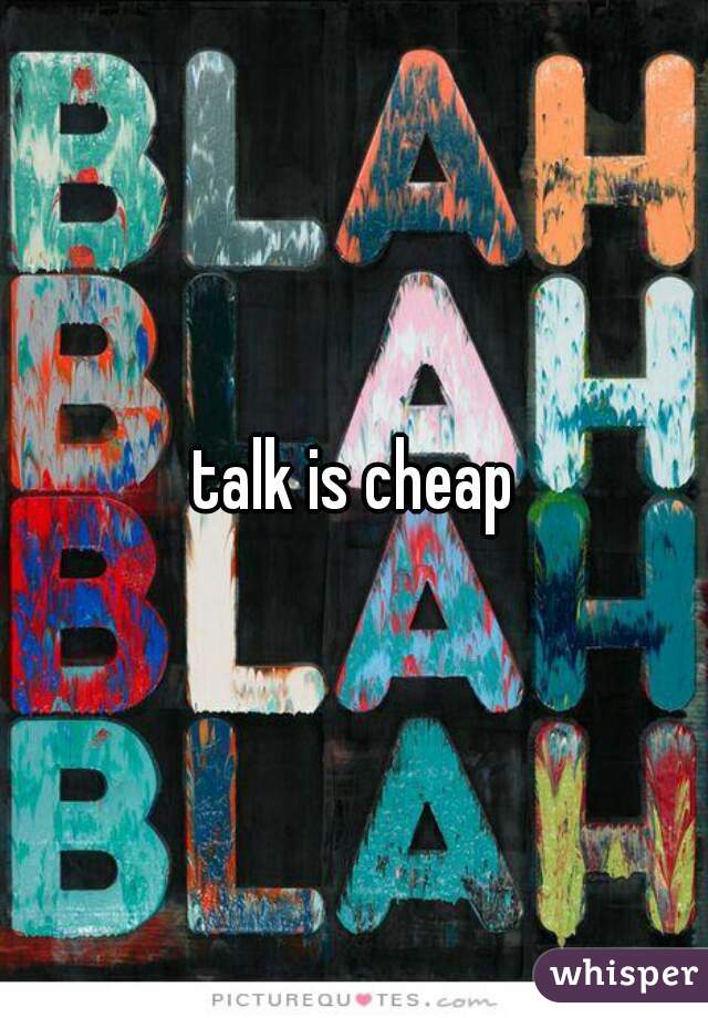 talk is cheap