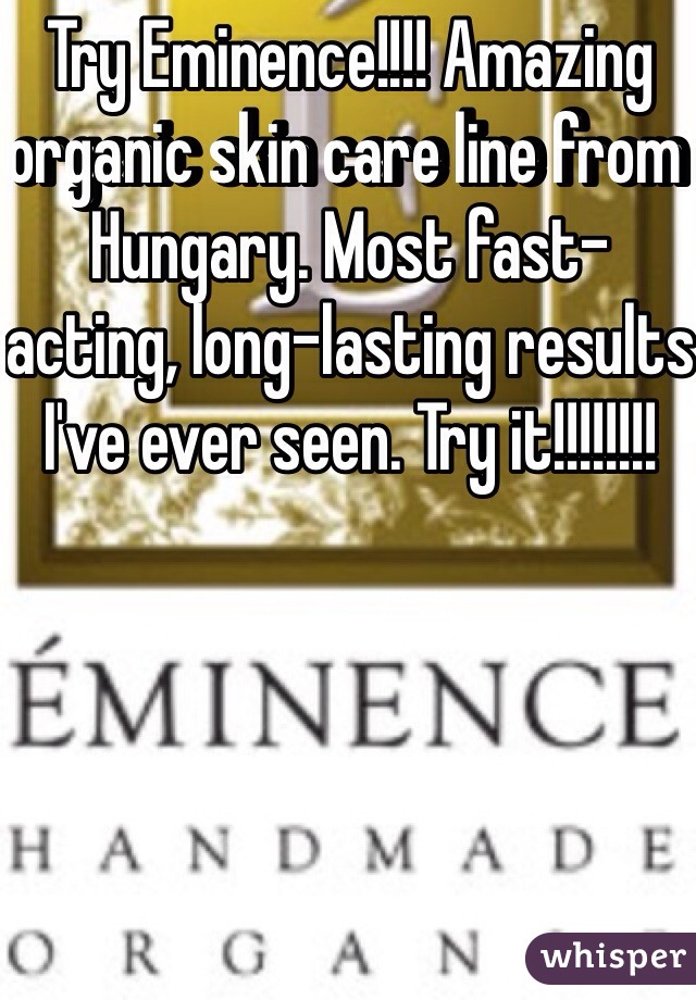 Try Eminence!!!! Amazing organic skin care line from Hungary. Most fast-acting, long-lasting results I've ever seen. Try it!!!!!!!!