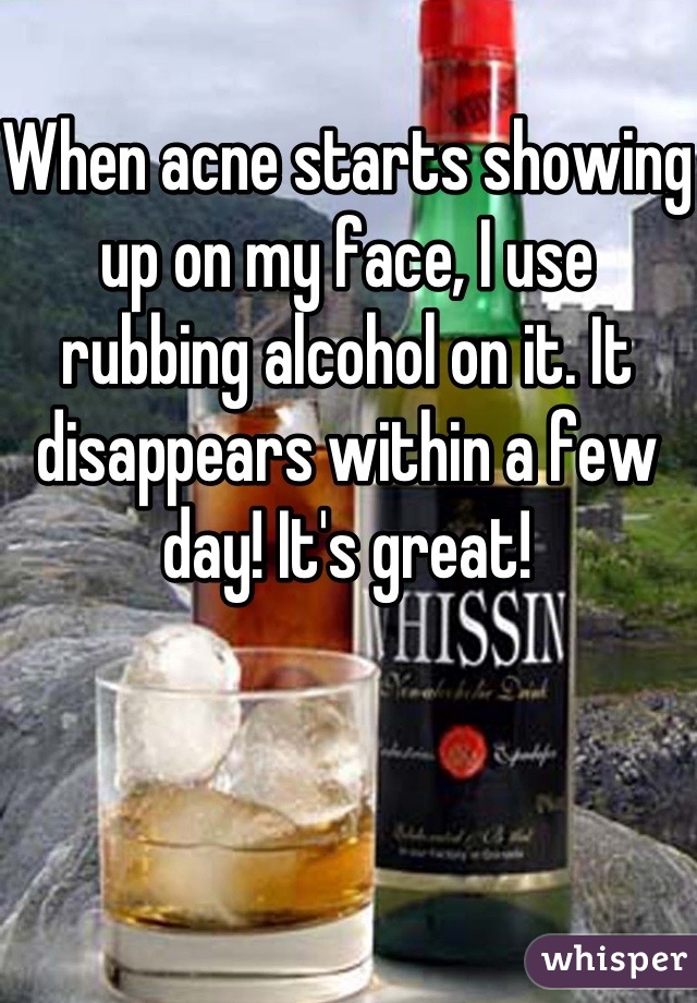 When acne starts showing up on my face, I use rubbing alcohol on it. It disappears within a few day! It's great!