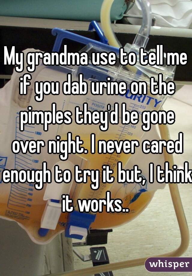 My grandma use to tell me if you dab urine on the pimples they'd be gone over night. I never cared enough to try it but, I think it works.. 