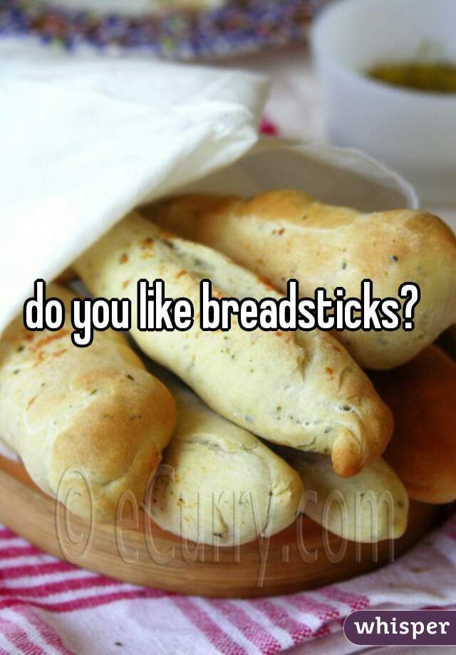 do you like breadsticks? 