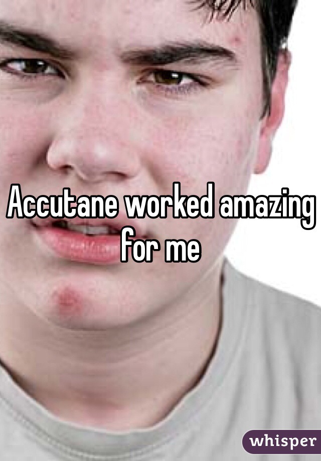 Accutane worked amazing for me