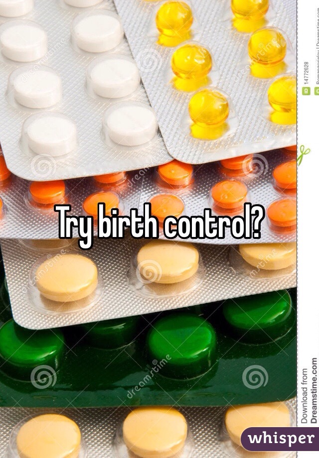 Try birth control?