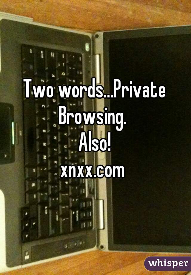 Two words...Private Browsing.  
Also!
xnxx.com 