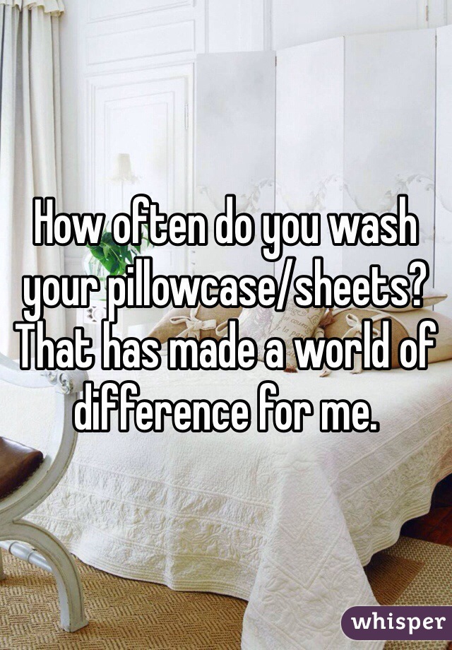 How often do you wash your pillowcase/sheets? That has made a world of difference for me. 