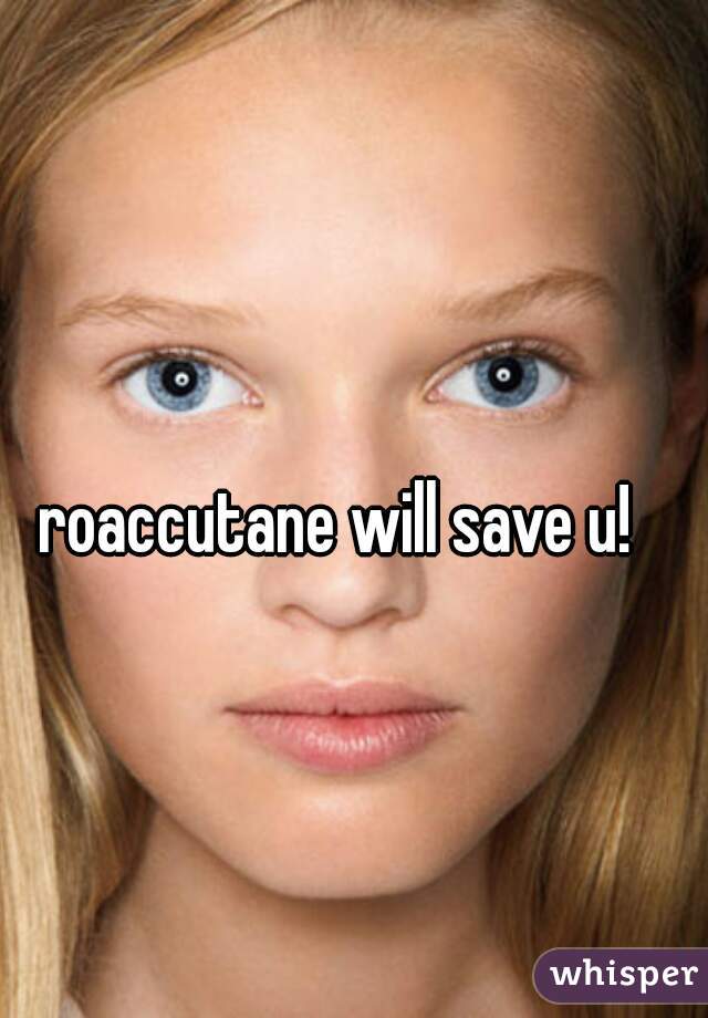 roaccutane will save u! 