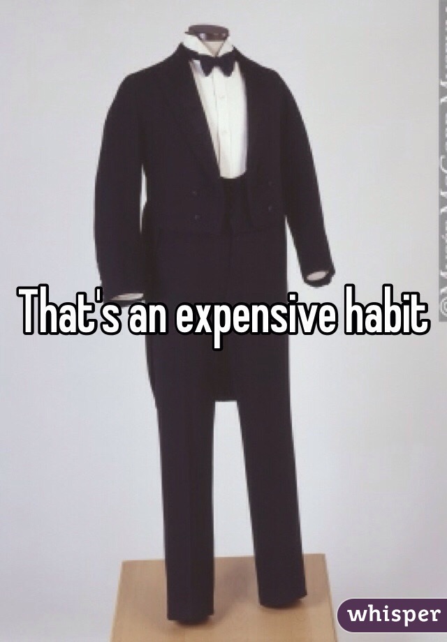 That's an expensive habit 