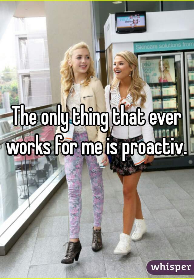 The only thing that ever works for me is proactiv. 