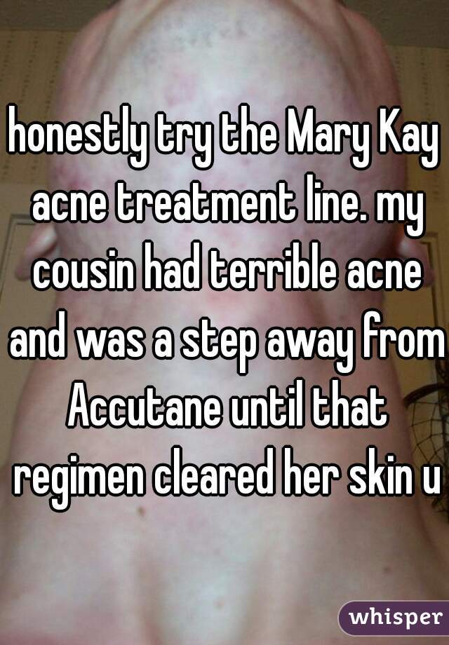 honestly try the Mary Kay acne treatment line. my cousin had terrible acne and was a step away from Accutane until that regimen cleared her skin up