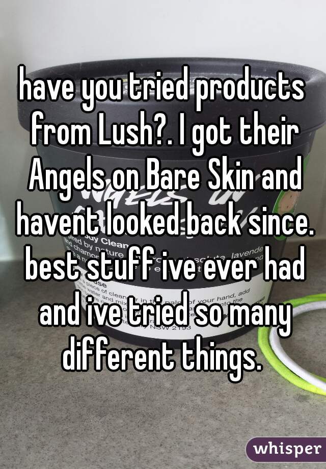 have you tried products from Lush?. I got their Angels on Bare Skin and havent looked back since. best stuff ive ever had and ive tried so many different things. 