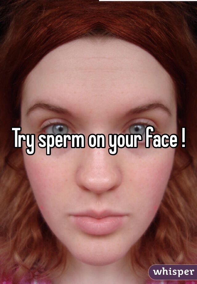 Try sperm on your face !