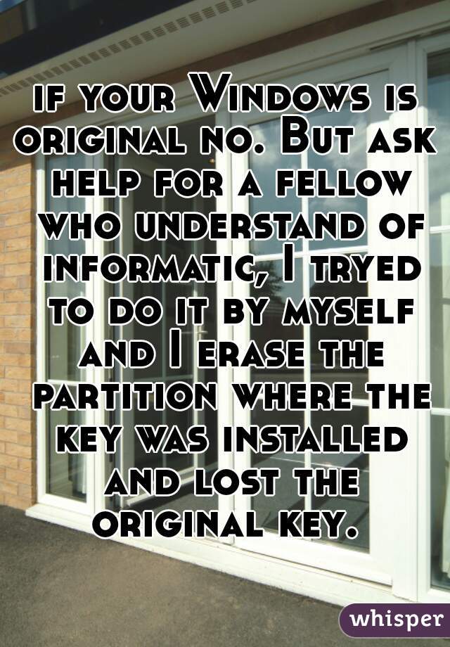 if your Windows is original no. But ask  help for a fellow who understand of informatic, I tryed to do it by myself and I erase the partition where the key was installed and lost the original key. 